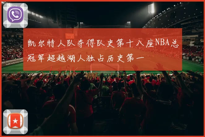 凯尔特人队夺得队史第十八座NBA总冠军超越湖人独占历史第一