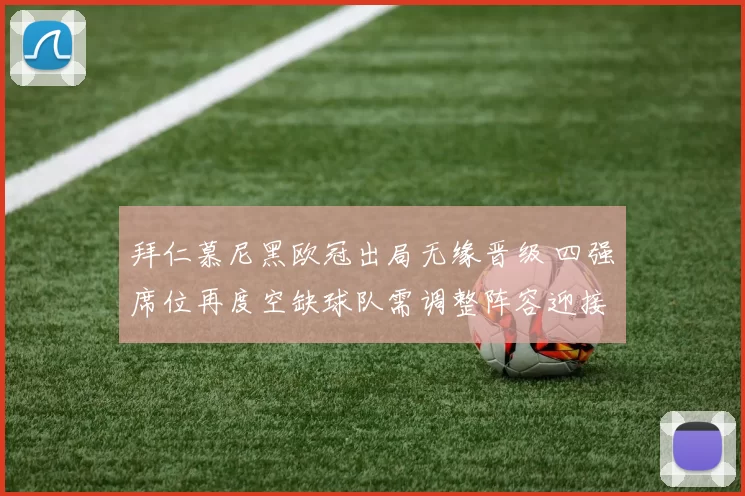 拜仁慕尼黑欧冠出局无缘晋级 四强席位再度空缺球队需调整阵容迎接联赛挑战
