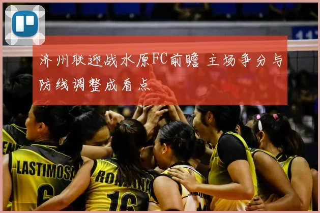 济州联迎战水原FC前瞻 主场争分与防线调整成看点