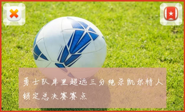 勇士队库里超远三分绝杀凯尔特人锁定总决赛赛点