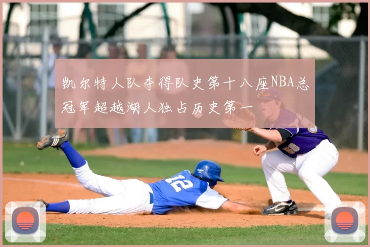 凯尔特人队夺得队史第十八座NBA总冠军超越湖人独占历史第一